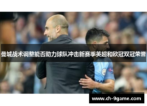 曼城战术调整能否助力球队冲击新赛季英超和欧冠双冠荣誉