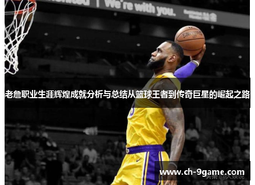 老詹职业生涯辉煌成就分析与总结从篮球王者到传奇巨星的崛起之路