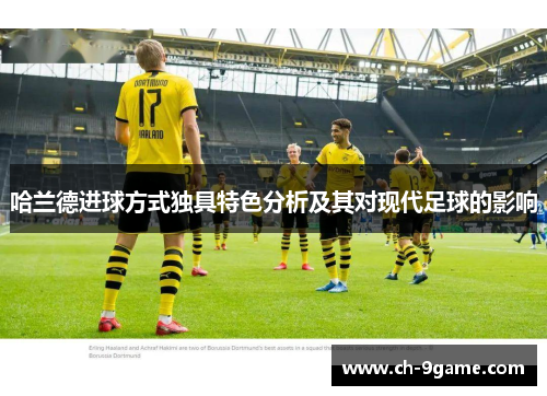 哈兰德进球方式独具特色分析及其对现代足球的影响