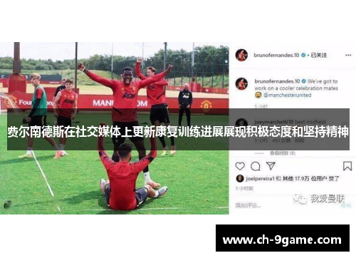 费尔南德斯在社交媒体上更新康复训练进展展现积极态度和坚持精神