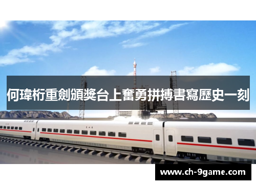 何瑋桁重劍頒獎台上奮勇拼搏書寫歷史一刻