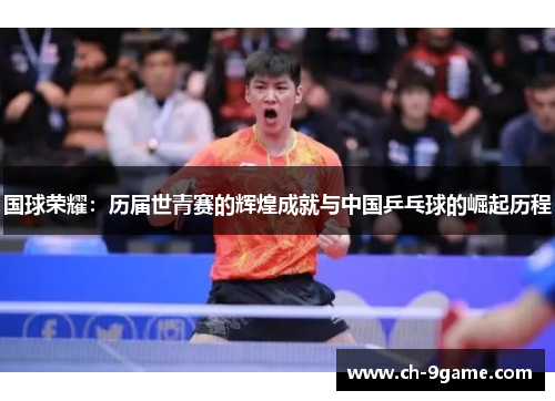 国球荣耀：历届世青赛的辉煌成就与中国乒乓球的崛起历程