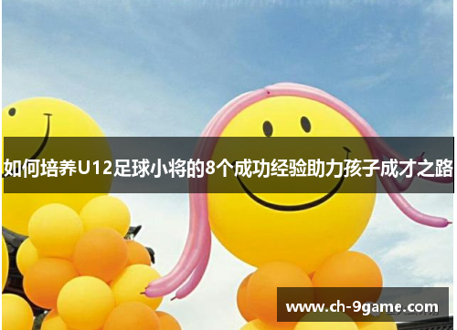如何培养U12足球小将的8个成功经验助力孩子成才之路