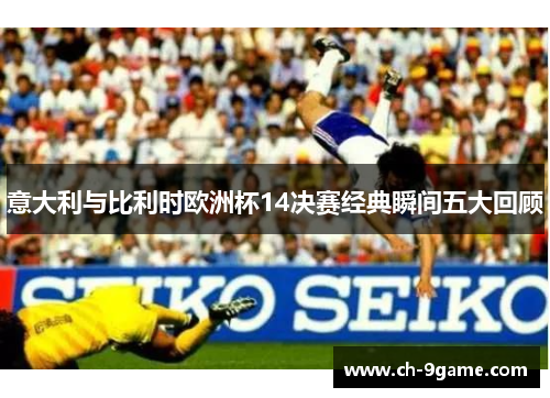意大利与比利时欧洲杯14决赛经典瞬间五大回顾