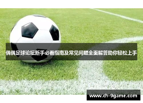 偶偶足球论坛新手必看指南及常见问题全面解答助你轻松上手