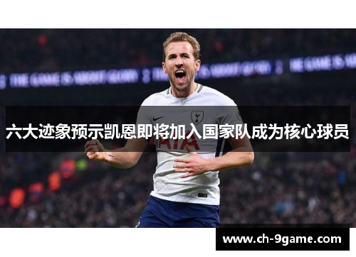 六大迹象预示凯恩即将加入国家队成为核心球员