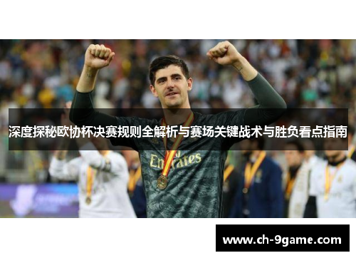深度探秘欧协杯决赛规则全解析与赛场关键战术与胜负看点指南 深度探秘欧协杯决赛规则全解析与赛场关键战术与胜负看点指南