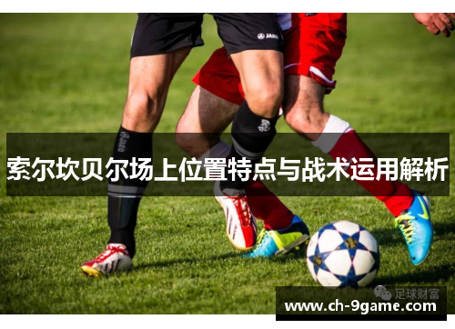 索尔坎贝尔场上位置特点与战术运用解析