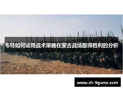 韦特如何运用战术策略在蒙古战场取得胜利的分析