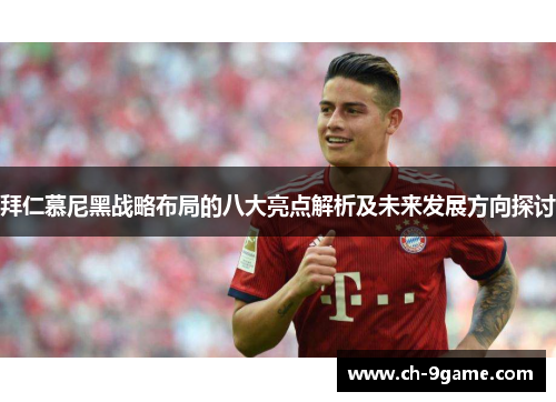 拜仁慕尼黑战略布局的八大亮点解析及未来发展方向探讨