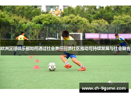 欧洲足球俱乐部如何通过社会责任回馈社区推动可持续发展与社会融合