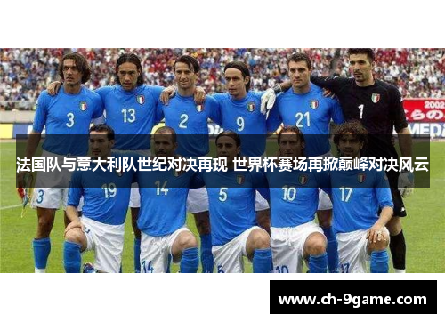 法国队与意大利队世纪对决再现 世界杯赛场再掀巅峰对决风云