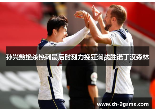孙兴慜绝杀热刺最后时刻力挽狂澜战胜诺丁汉森林
