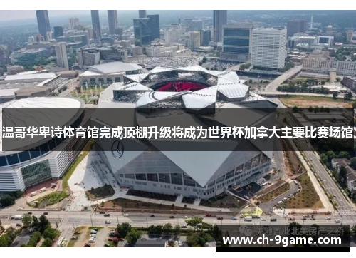 温哥华卑诗体育馆完成顶棚升级将成为世界杯加拿大主要比赛场馆