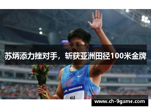 苏炳添力挫对手，斩获亚洲田径100米金牌
