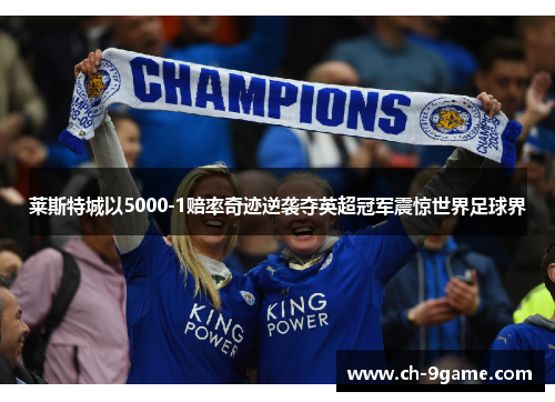 莱斯特城以5000-1赔率奇迹逆袭夺英超冠军震惊世界足球界