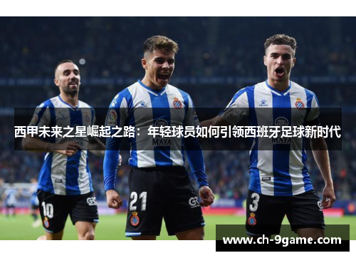 西甲未来之星崛起之路：年轻球员如何引领西班牙足球新时代